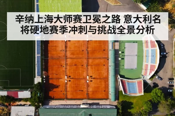 辛纳上海大师赛卫冕之路 意大利名将硬地赛季冲刺与挑战全景分析