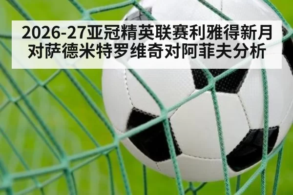 2026-27亚冠精英联赛利雅得新月对萨德米特罗维奇对阿菲夫分析
